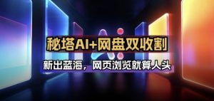 秘塔AI项目拆解_AI智能体配合网盘拉新项目双倍收割打法-琴书聊项目