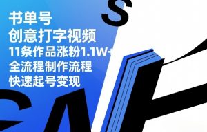 书单号创意打字视频，11条作品涨粉1.1W+，全流程制作流程，快速起号变现-琴书聊项目