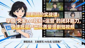 漫剧高阶实战课：掌握“文案+AI视频+运营”的闭环能力，快速批量产出高质量漫剧短视频-琴书聊项目