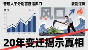 普通人千万别盲目追风口，20年变迁揭示真相，看懂收割逻辑才能避免成为接盘侠-琴书聊项目