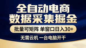 全自动电商数据采集掘金 批量可矩阵 单窗口轻松日入30+-琴书聊项目