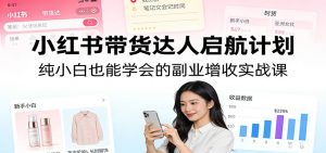 小红书带货达人启航计划：纯小白也能学会的副业增收实战课-琴书聊项目