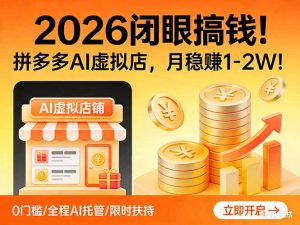2026 闭眼搞钱！拼多多 AI 虚拟店，月稳赚 1-2W！-琴书聊项目