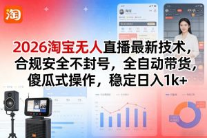2026淘宝无人直播最新技术，合规安全不封号，全自动带货，傻瓜式操作，稳定日入1k+【揭秘】-琴书聊项目