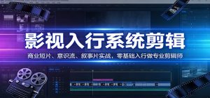 影视系统剪辑，商业短片、意识流、叙事片实战，零基础入行做专业剪辑师-琴书聊项目