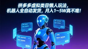 拼多多虚拟类目懒人玩法，机器人全自动发货，月入 1-5W 真不难！-琴书聊项目
