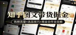 知乎图文带货掘金：热榜流量+选品技巧+商业合作全攻略-琴书聊项目