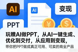 玩賺AI做PPT，从AI一键生成、优化到交付，从应用到变现，带你把PPT做成真正可用、可卖的商业产品-琴书聊项目