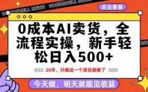 0成本AI卖货，每天十几分钟，新手轻松日入500+，隔天就能见收益【揭秘】-琴书聊项目