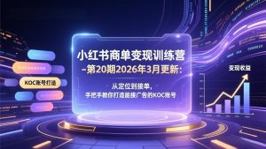 小红书商单变现训练营-第20期26年3月更新：从定位到接单，手把手教你打造能接广告的KOC账号-琴书聊项目