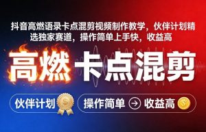 抖音高燃语录卡点混剪视频制作教学，伙伴计划精选独家赛道，操作简单上手快，收益高-琴书聊项目