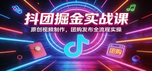 抖团掘金实战课：原创视频制作，团购发布全流程实操-琴书聊项目