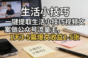一键提取生活小技巧视频文案做公众号流量主，1天3-5篇爆文收益2-5张-琴书聊项目