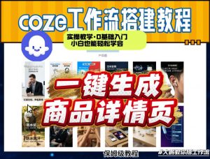 coze扣子智能体一键生成商品详情页，实操教学，0基础入门小白也能轻松学会-琴书聊项目