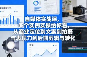 自媒体实战课，多个实例实操给你看，从商业定位到文案到拍摄与表现力到后期剪辑与转化-琴书聊项目