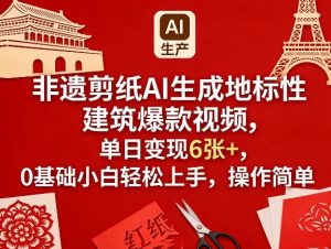 非遗剪纸AI生成地标性建筑爆款视频，单日变现6张+，0基础小白轻松上手，操作简单-琴书聊项目