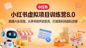小红书虚拟项目训练营8.0：跑通AI全流程，从养号到开店发货，打造高利润虚拟店铺-琴书聊项目