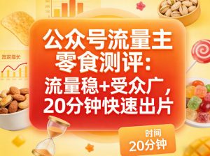 公众号流量主之零食测评赛道，流量稳+受众广，20分钟一条作品-琴书聊项目