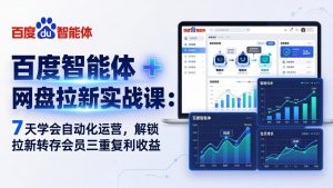百度智能体 + 网盘拉新实战课：7 天学会自动化运营，解锁拉新转存会员三重复利收益-琴书聊项目