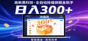 高新黑科技,全自动抢福袋掘金助手,零门槛、易操作,轻松上手日入300+-琴书聊项目