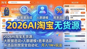 2026AI淘宝无货源：大数据选词+人群建模+胜率选款，从选品到放大全自动化，月入1W+玩法-琴书聊项目