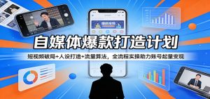 自媒体爆款打造计划：短视频破局+人设打造+流量算法，全流程实操助力账号起量变现-琴书聊项目