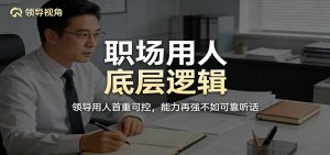 公众号付费文章：职场用人底层逻辑，领导用人首重可控，能力再强不如可靠听话-琴书聊项目