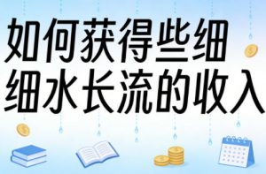 某大V付费文章：如何获得些细水长流的收入-琴书聊项目