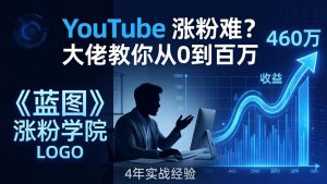 YouTube 涨粉难？《蓝图涨粉学院》：4 年赚 460 万的大佬教策略，从0到百万有路径！-琴书聊项目