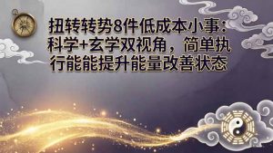 某付费文章：扭转运势8件低成本小事：科学+玄学双视角，简单执行就能提升能量改善状态-琴书聊项目