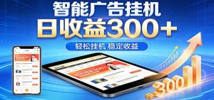 2026智能广告挂机项目,单机日入轻松变现,零门槛AI自动运行,闲时赚零花钱-琴书聊项目