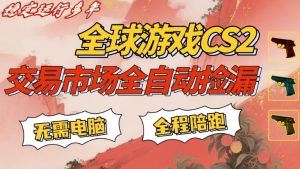 CS游戏交易平台自动批量捡,小白轻松入门,手机即可完成全部操作,日入300+,轻松副业【揭秘】-琴书聊项目