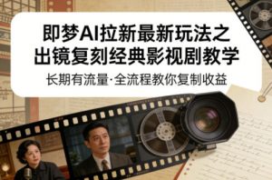 即梦AI拉新最新玩法之出镜复刻经典影视剧教学,长期有流量,全流程教你复制收益-琴书聊项目
