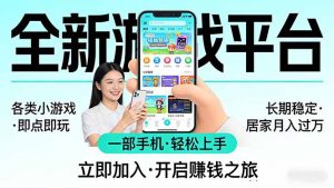 全新平台各类小游戏 一部手机即可操作 小白轻松上手 长期稳定 居家月入过万!!!-琴书聊项目