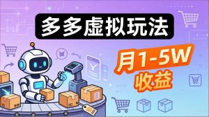 小白也能复制的多多虚拟玩法，机器人搞定发货+客服，月1-5W！-琴书聊项目