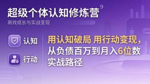 超级个体认知修炼营：用认知破局用行动变现，从负债百万到月入6位数实战路径-琴书聊项目