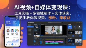 AI视频+自媒体变现课:工具实操 + 多领域制作 + 实体获客,手把手教你做视频、涨粉、赚收益-琴书聊项目