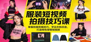 服装短视频拍摄技巧课:掌握拍摄剪辑技巧,学会衣物改造,打造特色穿搭短视频-琴书聊项目