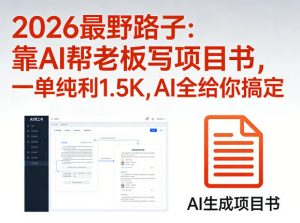 2026最野路子:靠AI帮老板写项目书,一单纯利1.5K,AI全给你搞定-琴书聊项目