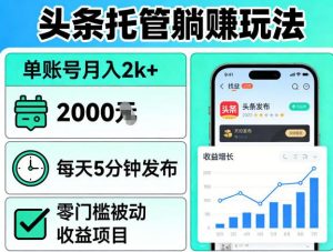 头条托管躺賺玩法，单账号月入2k+，每天5分钟发布即可，零门槛被动收益项目【揭秘】-琴书聊项目