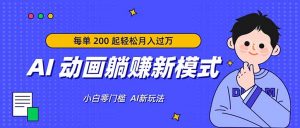 AI 动画躺赚新模式，无需经验，每单 200 起轻松月入过万-琴书聊项目