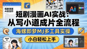 短剧漫画AI实战:从写小说到成片全流程,海螺即梦MJ多工具实操,小白轻松上手-琴书聊项目