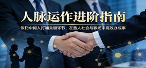 付费文章:人脉运作进阶指南,依托中间人打通关键环节,在熟人社会与职场中高效办成事-琴书聊项目