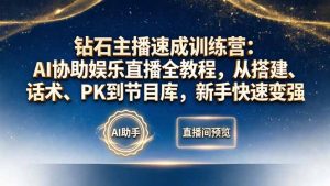 钻石主播速成训练营：AI协助娱乐直播全教程，从搭建、话术、PK到节目库，新手快速变强-琴书聊项目