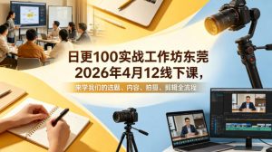 日更100实条‬战工作坊东莞2026年4月12线下课，来学我们的选题、内容、拍摄、剪辑全流程-琴书聊项目