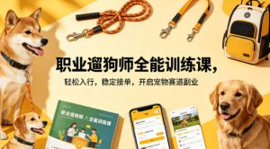 职业遛狗师全能训练课，轻松入行，稳定接单，开启宠物赛道副业-琴书聊项目