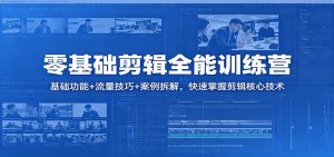零基础剪辑全能训练营：基础功能+流量技巧+案例拆解，快速掌握剪辑核心技术-琴书聊项目