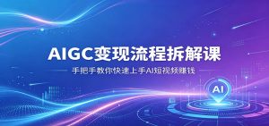 AIGC变现流程拆解课，手把手教你快速上手AI短视频赚钱-琴书聊项目