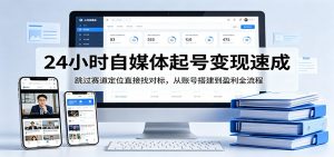 24小时自媒体起号变现速成，跳过赛道定位直接找对标，从账号搭建到盈利全流程-琴书聊项目