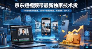 京东短视频带货最新独家技术，不用拍视频不用直播，2分钟一条爆款视频，操作简单，日入1k+【揭秘】-琴书聊项目